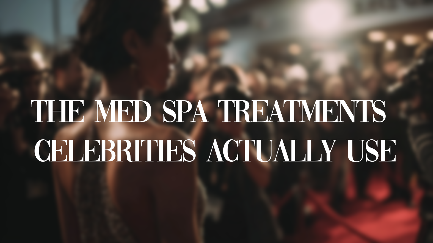 The Med Spa Treatments Celebrities Actually Use - Now Available in Orange County